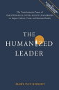 The Humanized Leader: The Transformative Power of Emotionally Intelligent Leadership to Impact Culture, Team, and Business Results【電子書籍】 Mary Pat Knight