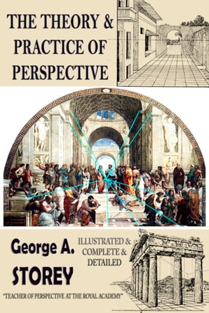 The Theory and Practice of Perspective Illustrated Complete Detailed 【電子書籍】 George. A. Storey