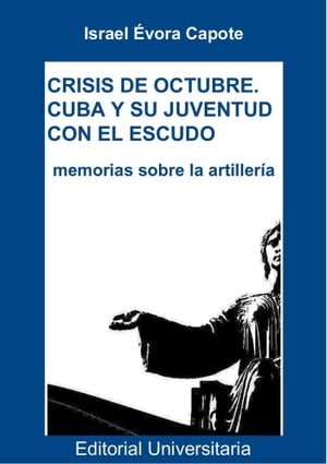 Crisis de Octubre. Cuba y su juventud con el escudo: memorias sobre la artillería