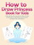 How to Draw Princess Books for Kids: A Step-By-Step Drawing Activity Book for Kids to Learn How to Draw Princesses, Unicorns and Other Fairy Tale Pictures