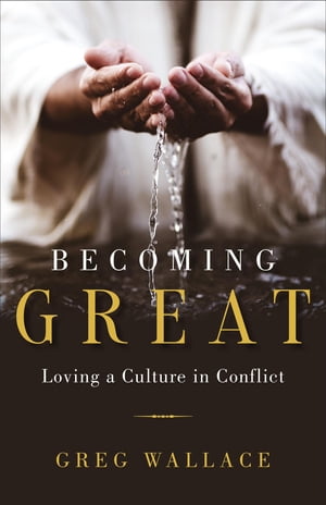 Becoming Great Loving A Culture In Conflict【電子書籍】[ Greg Wallace ]