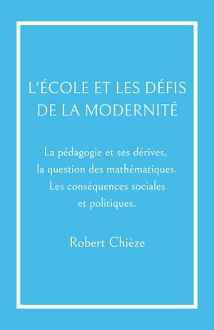 L'?cole et les D?fis de la modernit? La p?dagogie et ses d?rives, la question des math?matiques. Les cons?quences sociales et politiques.