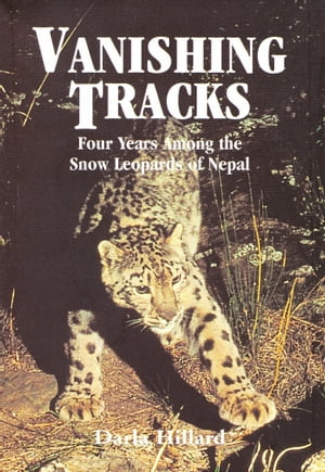 Vanishing Tracks: Four Years Among the Snow Leopards of Nepal【電子書籍】[ Darla Hillard ]