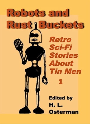Robots and Rust Buckets Volume 1【電子書籍】[ H.L. Osterman ]