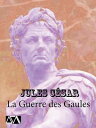 La Guerre des Gaules R?cit de guerre, de batailles, de strat?gies et de contemplations【電子書籍】[ Jules C?sar ]