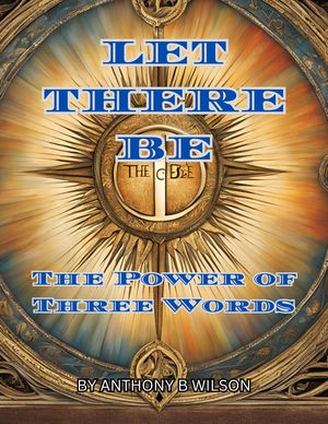 Let There Be【電子書籍】[ Anthony B Wilson ]