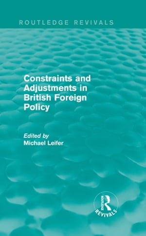 Constraints and Adjustments in British Foreign Policy (Routledge Revivals)【電子書籍】[ Michael Leifer ]