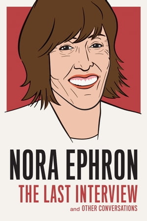 Nora Ephron: The Last Interview and Other Conversations