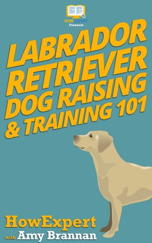 Labrador Retriever Dog Raising & Training 101