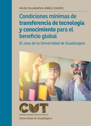 Condiciones m?nimas de transferencia de tecnolog?a y conocimiento para el beneficio global El caso de la Universidad de Guadalajara