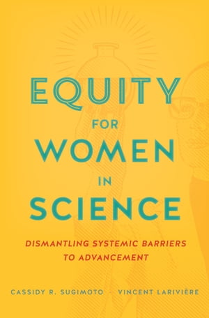 Equity for Women in Science Dismantling Systemic Barriers to Advancement