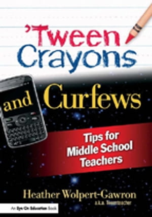 039 Tween Crayons and Curfews Tips for Middle School Teachers【電子書籍】 Heather Wolpert-Gawron