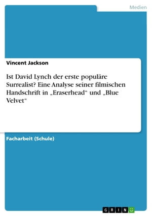 Ist David Lynch der erste populäre Surrealist? Eine Analyse seiner filmischen Handschrift in 'Eraserhead' und 'Blue Velvet'