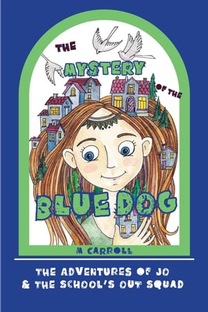 The Mystery of the Blue Dog The Adventures of Jo & The School's Out Squad, #2【電子書籍】[ M. Carroll ]