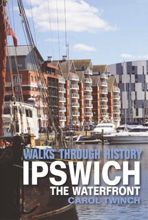 Walks Through History - Ipswich: The WaterfrontŻҽҡ[ Carol Twinch ]