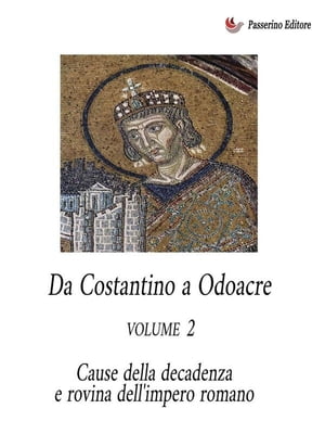 Da Costantino a Odoacre Vol. 2 Cause della decadenza e rovina dell'Impero Romano