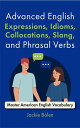 Advanced English Expressions, Idioms, Collocations, Slang, and Phrasal Verbs: Master American English Vocabulary【電子書籍】 Jackie Bolen