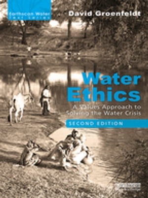 Water Ethics A Values Approach to Solving the Water Crisis【電子書籍】[ David Groenfeldt ]