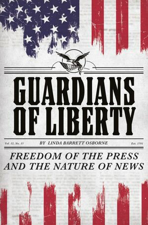 Guardians of Liberty Freedom of the Press and the Nature of NewsŻҽҡ[ Linda Barrett Osborne ]