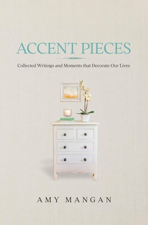 Accent Pieces: Collected Writings and Moments that Decorate Our LivesŻҽҡ[ Amy Mangan ]