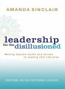 Leadership for the Disillusioned Moving beyond myths and heroes to leading that liberates【電子書籍】 Amanda Sinclair