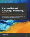 Python Natural Language Processing Cookbook Over 50 recipes to understand, analyze, and generate text for implementing language processing tasks【電子書籍】 Zhenya Antic