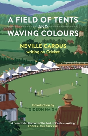 Field of Tents and Waving Colours【電子書籍】[ Neville Cardus ]