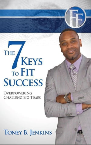 The 7 Keys to Fit Success: Overpowering Challenging Times: Overpowering