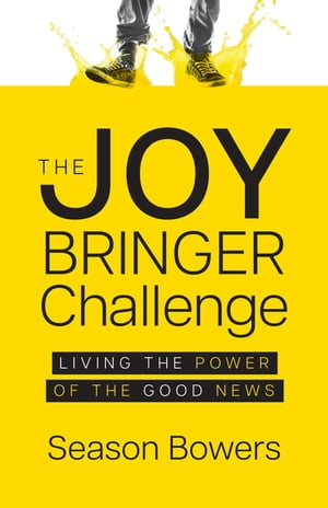 The Joy Bringer Challenge Living the Power of the Good News【電子書籍】[ Season Bowers ]