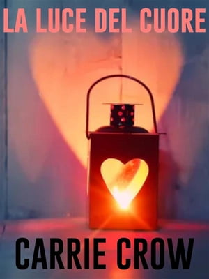 La luce del cuore【電子書籍】[ Carrie Crow ]