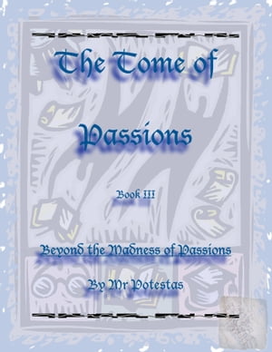 The Tome of Passions: Book III -- Beyond the Madness of Passions