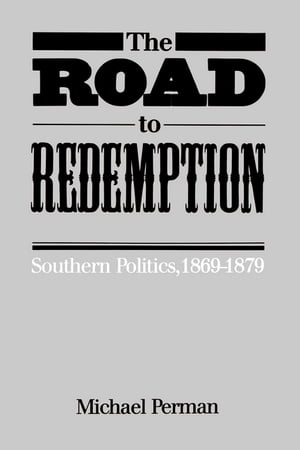 The Road to Redemption Southern Politics, 1869-1879【電子書籍】 Michael Perman