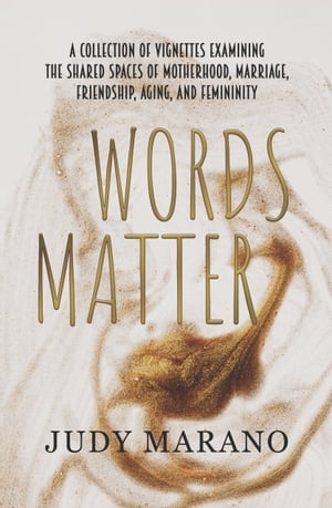 Words Matter A collection of vignettes examining the shared spaces of motherhood, marriage, friendship, aging, and femininity