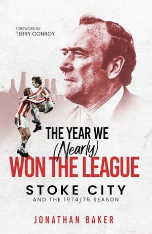 The Year We (Nearly) Won the League Stoke City and the 1974/75 Season【電子書籍】 Jonathan Baker