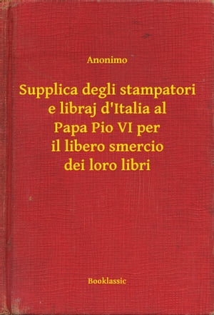 Supplica degli stampatori e libraj d'Italia al P