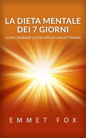 La Dieta mentale dei 7 giorni (tradotto) Come cambiare la tua vita in una settimanaŻҽҡ[ Emmet Fox ]