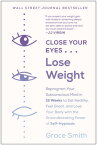 Close Your Eyes, Lose Weight Reprogram Your Subconscious Mind in 12 Weeks to Eat Healthy, Feel Great, and Lov e Your Body with the Groundbreaking Power of Self-Hypnosis【電子書籍】[ Grace Smith ]