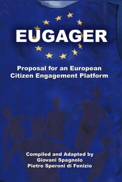 EUGAGER: European Citizen Engagement Platform: Proposal for an European Citizen Engagement Platform【電子書籍】[ Giovani Spagnolo ]