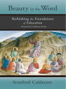 Beauty in the Word Rethinking the Foundations of Education【電子書籍】[ Stratford Cald...