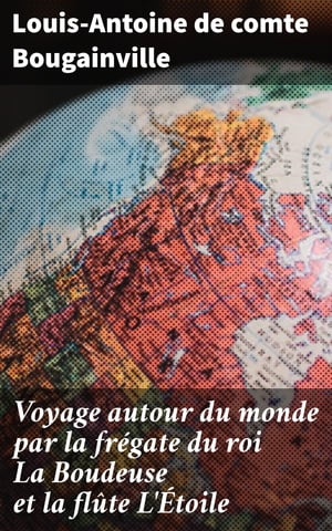 Voyage autour du monde par la fr?gate du roi La Boudeuse et la fl?te L'?toile 1766, 1767, 1768 & 1769【電子書籍】[ Louis-Antoine de comte Bougainville ]