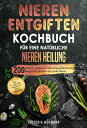 Nieren entgiften Kochbuch f?r eine nat?rliche Nieren Heilung 200 einfache, leckere und entz?ndungshemmende Rezepte f?r gesunde und starke Nieren. Inkl. 14-Tage-Di?t-Program zur Nieren Reinigung