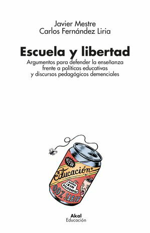 Escuela y libertad Argumentos para defender la ense?anza frente a pol?ticas educativas y discursos pedag?gicos demenciales