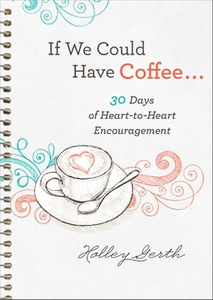 If We Could Have Coffee... (Ebook Shorts) 30 Days of Heart-to-Heart Encouragement【電子書籍】[ Holley Gerth ]