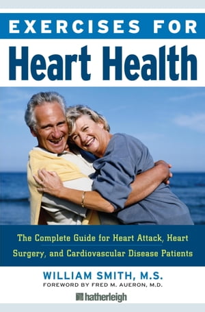 Exercises for Heart Health The Complete Guide for Heart Attack, Heart Surgery, and Cardiovascular Disease Patients【電子書籍】 William Smith