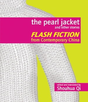 The Pearl Jacket and Other Stories Flash Fiction from Contemporary China【電子書籍】[ Shouhua Qi ]