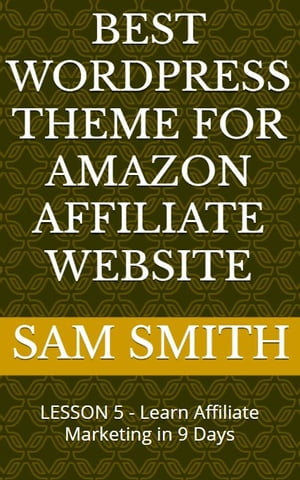 Best Wordpress Theme for Amazon Affiliate Website Lesson 5 : What is Affiliate Marketing【電子書籍】[ Sam Smith ]