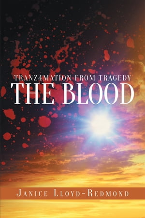 Tranz4mation From Tragedy: The Blood【電子書籍】[ Janice Lloyd-Redmond ]