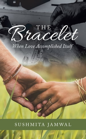 楽天楽天Kobo電子書籍ストアThe Bracelet When Love Accomplished Itself【電子書籍】[ Sushmita Jamwal ]