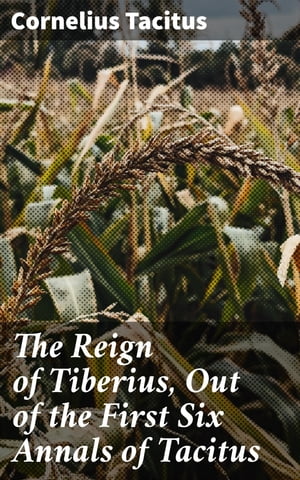 The Reign of Tiberius, Out of the First Six Annals of Tacitus