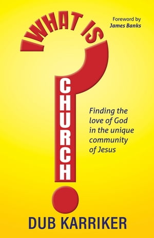 What Is Church? Finding the love of God in the unique community of Jesus【電子書籍】[ Dub Karriker ]